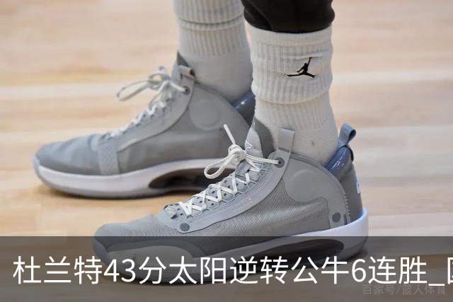 杜兰特43分太阳逆转公牛6连胜 国王擒鹰止连败
